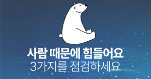 사람 때문에 힘들어요 : 3가지를 점검하세요