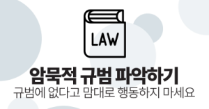 암묵적 규범 파악하기 : 규범에 없다고 맘대로 행동하지 마세요