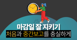 마감일 잘 지키기: 처음과 중간보고를 충실하게