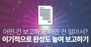 어떤 건 보고하고, 어떤 건 알아서? : 이기적으로 완성도 높여 보고하기