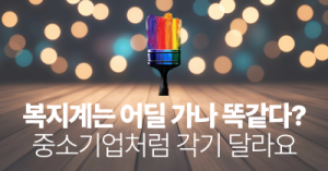 복지계는 어딜 가나 똑같다? : 중소기업처럼 각기 달라요
