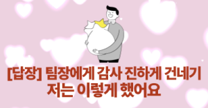 [답장] 팀장에게 감사 진하게 건네기 : 저는 이렇게 했어요