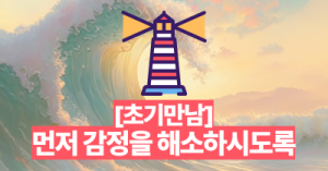 [초기만남] 먼저 감정을 해소하시도록