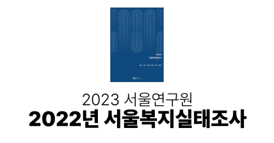 2023 서울연구원 : 서울복지실태조사 (2022)