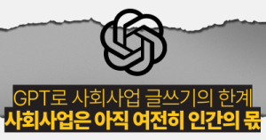 GPT로 사회사업 글쓰기의 한계 : 사회사업은 아직 여전히 인간의 몫
