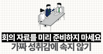 회의 자료를 미리 준비하지 마세요 : 가짜 성취감에 속지 않기