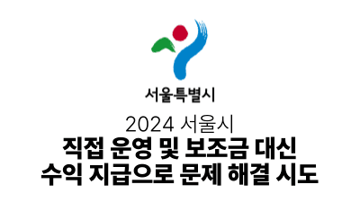 2024 서울시 : 직접 운영 및 보조금 대신 수익 지급으로 문제 해결 시도