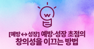 [예방↔성장] 예방·성장 초점의 창의성을 이끄는 방법