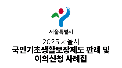 2025 서울시 : 국민기초생활보장제도 판례 및 이의신청 사례집
