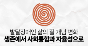 발달장애인 삶의 질 개념 변화 : 생존에서 사회통합과 자율성으로