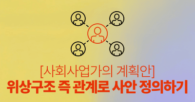 사회사업가의 계획안 : 위상구조 즉 관계로 사안 정의하기