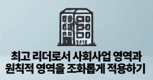 최고 리더로서 사회사업 영역과 원칙적 영역을 조화롭게 적용하기