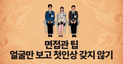 면접관 팁: 얼굴만 보고 첫인상 갖지 않기