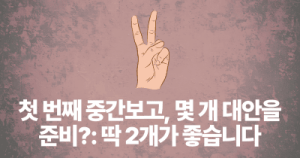 첫 번째 중간보고, 몇 개 대안을 준비?: 딱 2개가 좋습니다