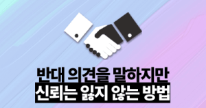 반대 의견을 말하지만 신뢰는 잃지 않는 방법