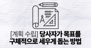 [계획 수립] 당사자가 목표를 구체적으로 세우게 돕는 방법