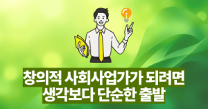 창의적 사회사업가가 되려면: 생각보다 단순한 출발