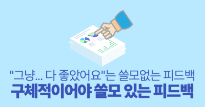 "그냥... 다 좋았어요"는 쓸모없는 피드백: 구체적이어야 쓸모 있는 피드백