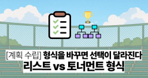[계획 수립] 형식을 바꾸면 선택이 달라진다: 리스트 vs 토너먼트 형식