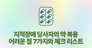 지적장애 당사자의 약 복용: 어려운 점 7가지와 체크 리스트
