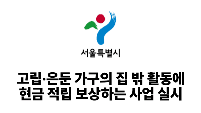 2025 서울시: 고립·은둔 가구의 집 밖 활동에 현금 적립 보상하는 사업 실시