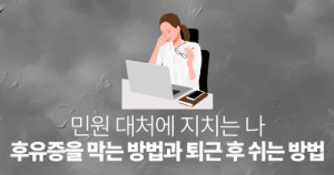 민원 대처에 지치는 나: 후유증을 막는 방법과 퇴근 후 쉬는 방법