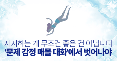 지지하는 게 무조건 좋은 건 아닙니다: '문제 감정 매몰 대화'에서 벗어나야