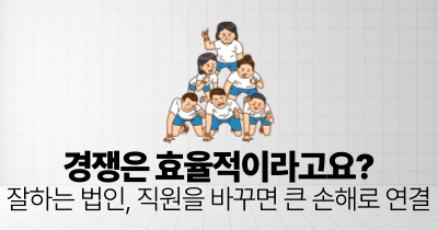 경쟁은 효율적이라고요?: 잘하는 법인, 직원을 바꾸면 큰 손해로 연결