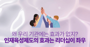 왜 우리 기관에는 효과가 없지?: 인재육성제도의 효과는 리더십이 좌우