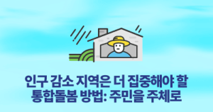 인구 감소 지역은 더 집중해야 할 통합돌봄 방법: 주민을 주체로