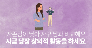 자존감이 낮아 자꾸 남과 비교해요: 지금 당장 창의적 활동을 하세요