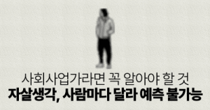 사회사업가라면 꼭 알아야 할 것: 자살생각, 사람마다 달라 예측 불가능