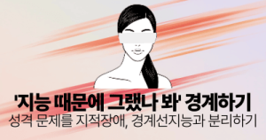 ‘지능 때문에 그랬나 봐’ 경계하기: 성격 문제를 지적장애, 경계선지능과 분리하기