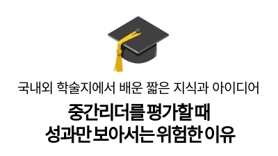 중간리더를 평가할 때
성과만 보아서는 위험한 이유