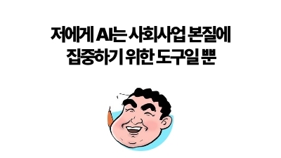 저에게 AI는 사회사업 본질에
집중하기 위한 도구일 뿐