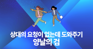 상대의 요청이 없는데 도와주기: 양날의 검
