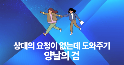 상대의 요청이 없는데 도와주기: 양날의 검