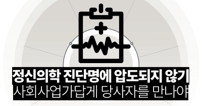 정신의학 진단명에 압도되지 않기: 사회사업가답게 당사자를 만나야