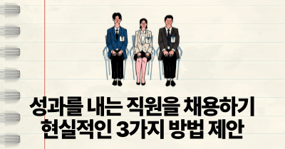 성과를 내는 직원을 채용하기: 현실적인 3가지 방법 제안