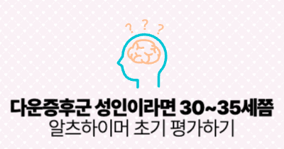 다운증후군 성인이라면 30~35세쯤 알츠하이머 초기 평가하기