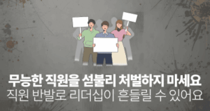 무능한 직원을 섣불리 처벌하지 마세요: 직원 반발로 리더십이 흔들릴 수 있어요