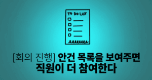 회의 진행: 안건 목록을 보여주면 직원이 더 참여한다