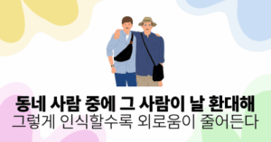 동네 사람 중에 그 사람이 날 환대해: 그렇게 인식할수록 외로움이 줄어든다