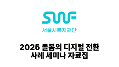 2026 서울시복지재단: 2025 돌봄의 디지털 전환 사례 세미나 자료집