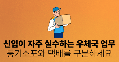 신입이 자주 실수하는 우체국 업무: 등기소포와 택배를 구분하세요