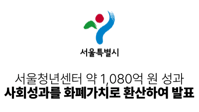 2026 서울시: 서울청년센터 약 1,080억 원 성과, 사회성과를 화폐가치로 환산하여 발표