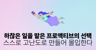 하찮은 일을 맡은 프로액티브의 선택: 스스로 고난도로 만들어 몰입한다