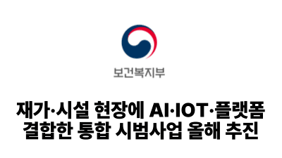 2026 보건복지부: 재가·시설 현장에 AI·IOT·플랫폼 결합한 통합 시범사업 올해 추진