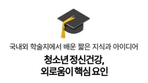 청소년 정신건강, 
외로움이 핵심 요인