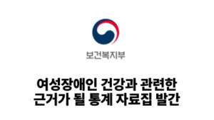 2026 보건복지부: 여성장애인 건강과 관련한 근거가 될 통계 자료집 발간